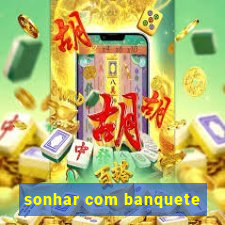 sonhar com banquete